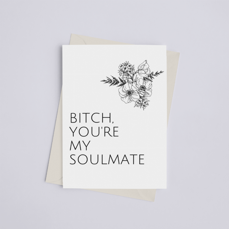 Bitch, You're My Soulmate - Greeting Card