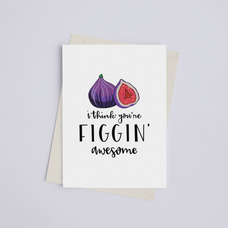 I Think You're Figgin' Awesome - Greeting Card