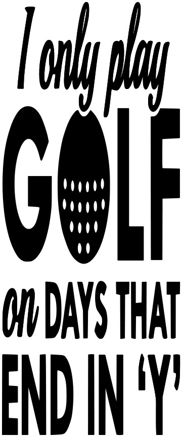I Only Golf On Day's That End In Y