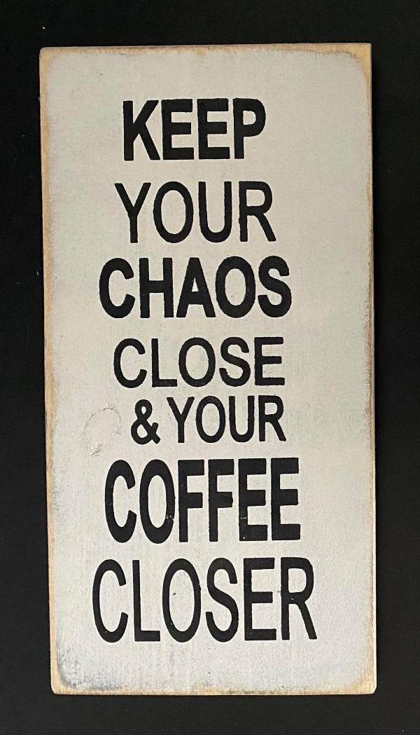 Keep Your Chaos Close And Your Coffee Closer