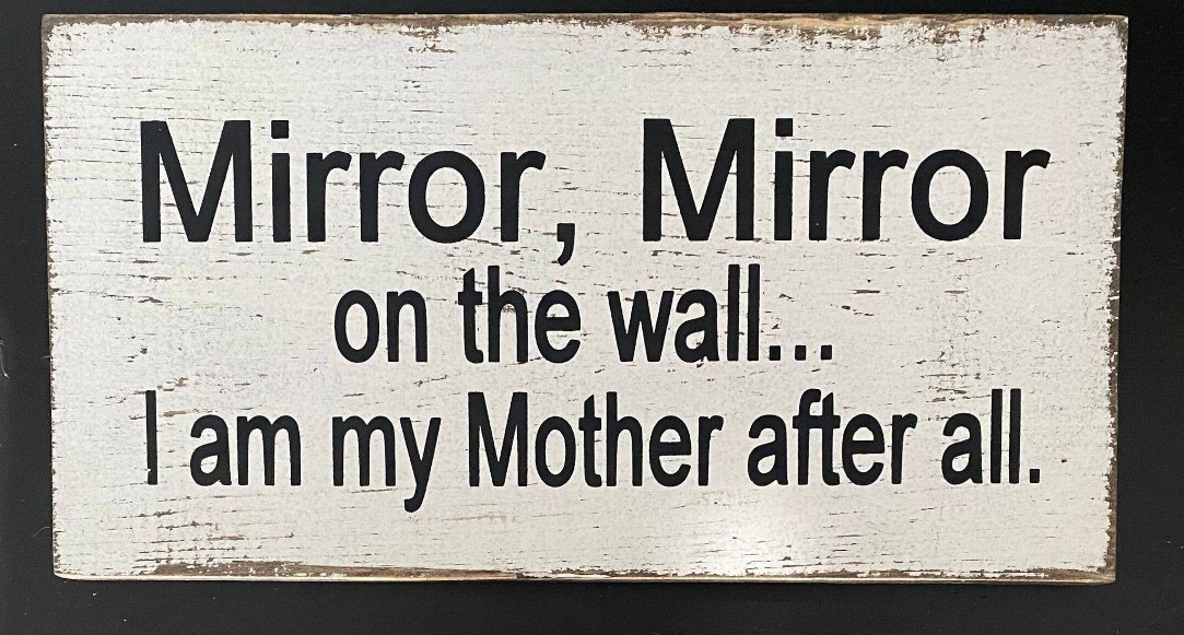 Mirror Mirror On The Wall I Am My Mother After All