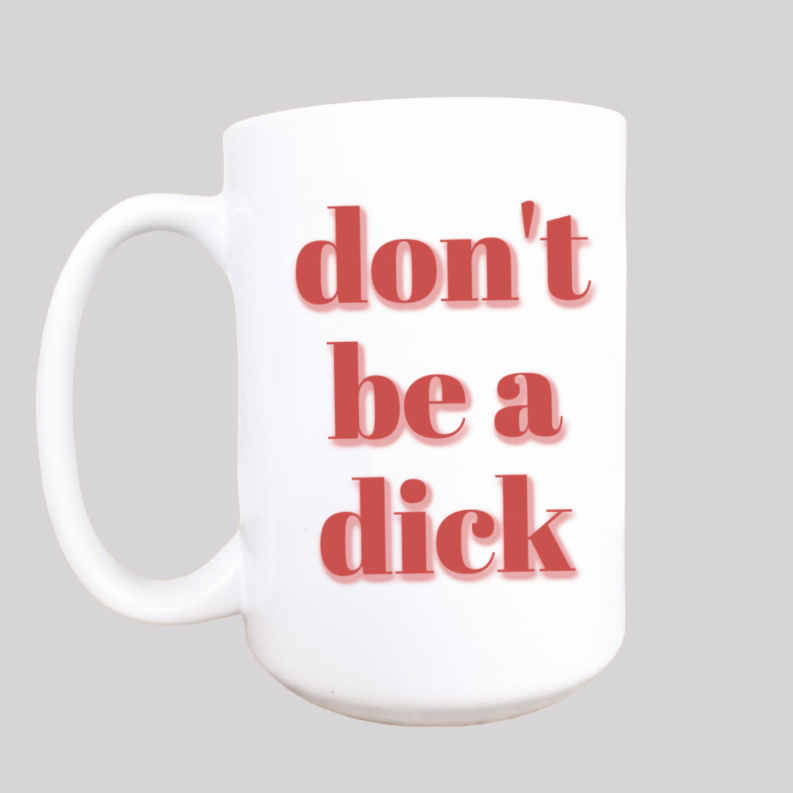 Don't be a dick ceramic coffee mug