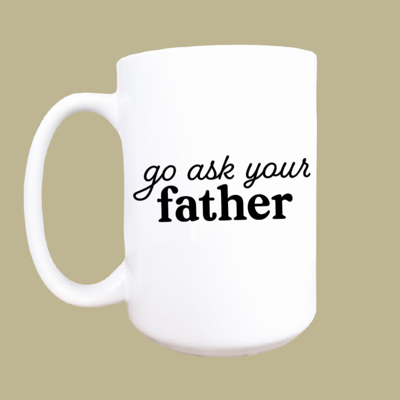 Go ask your father ceramic coffee mug
