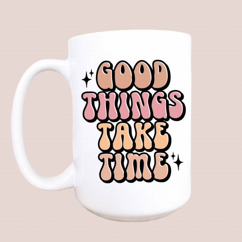 Good things take time ceramic coffee mug