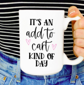 It's an add to cart kind of day ceramic coffee mug
