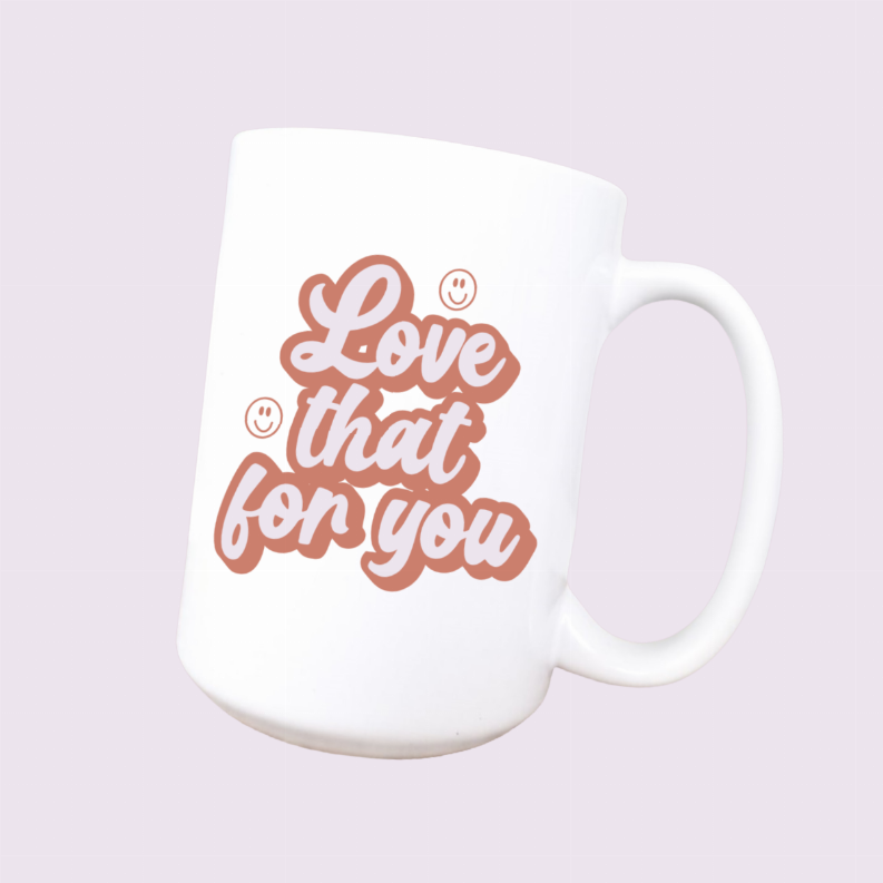 Love that for you ceramic coffee mug