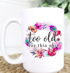 Too old for this ceramic coffee mug