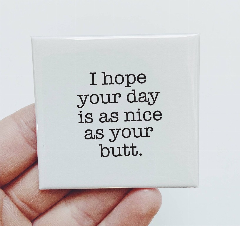 I Hope Your Day Is As Nice As Your Butt Magnet