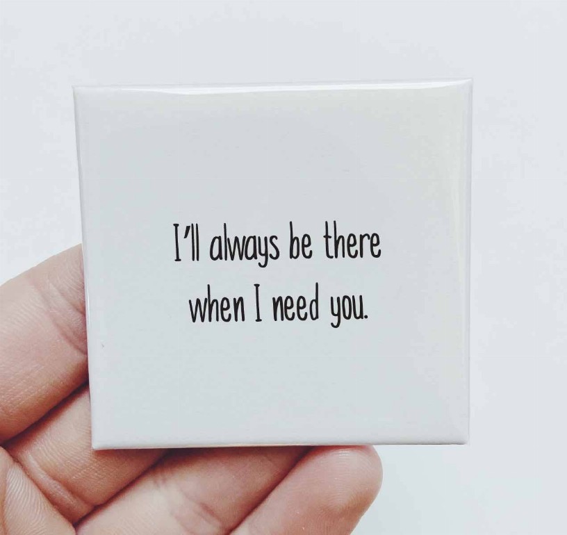 I'll Always Be There When I Need You Magnet