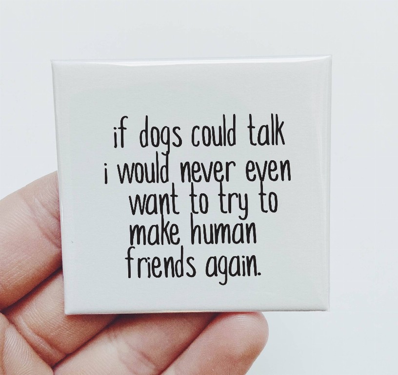 If Dogs Could Talk I Would Never Even Want To Try Magnet