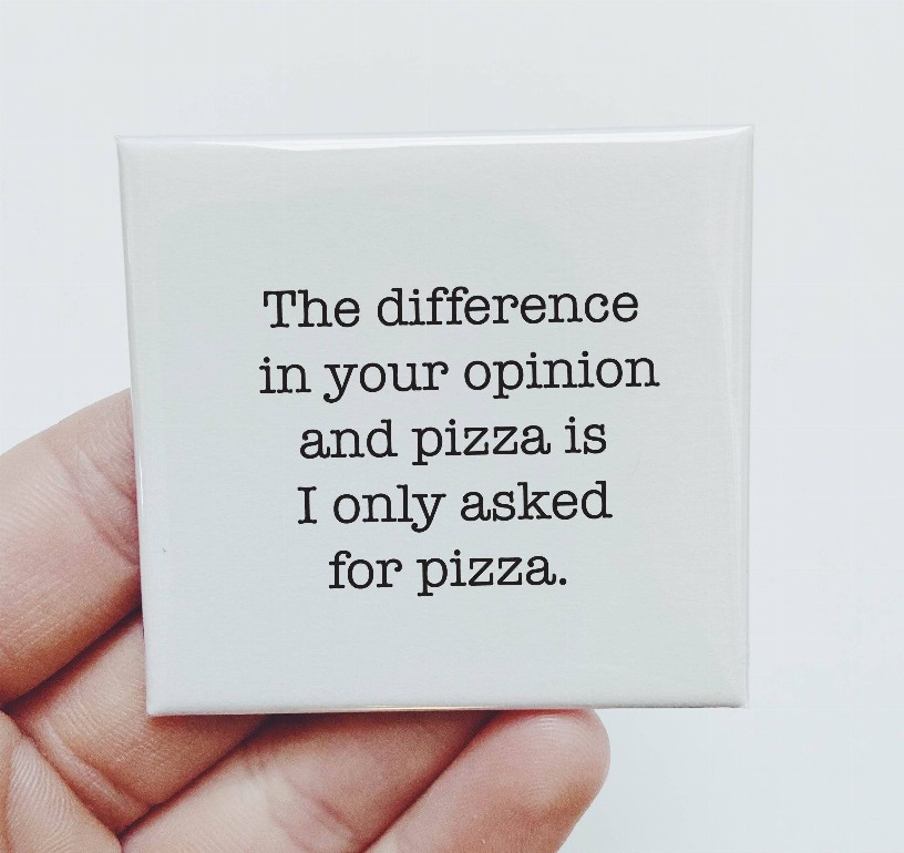 The Difference In Pizza And Your Opinion Magnet