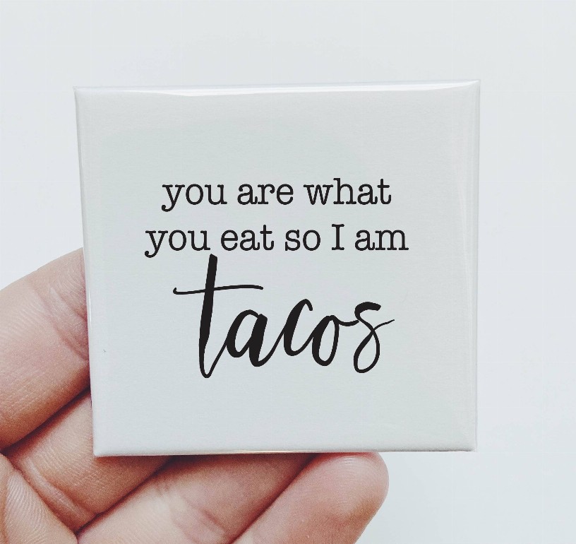 You Are What You Eat So I Am Tacos Magnet