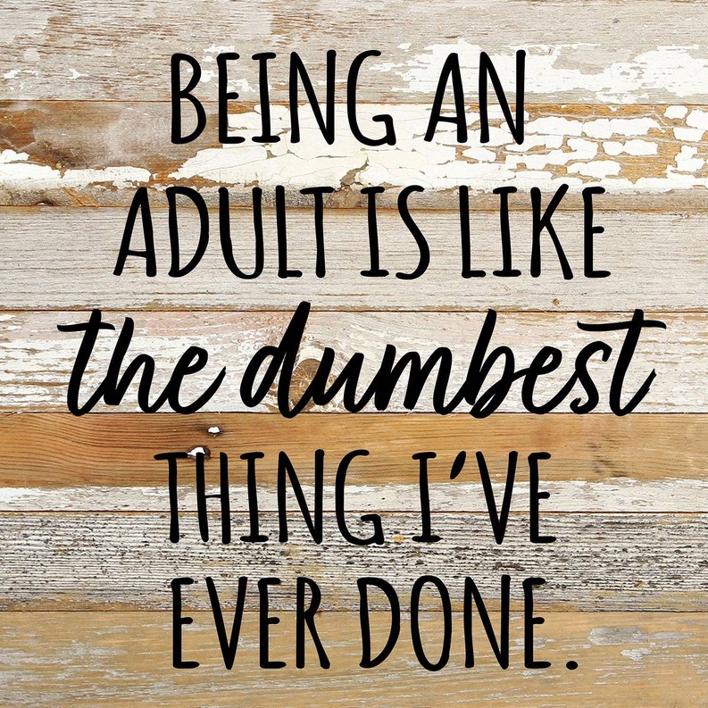 Being an adult is like the dumbest thing... Wall Sign 10x10 WR - White Reclaimed with Black Print