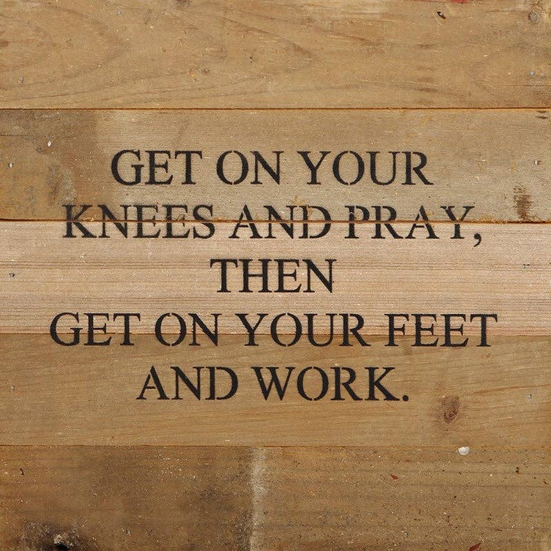 Get on your knees and pray, then...  Wall Sign