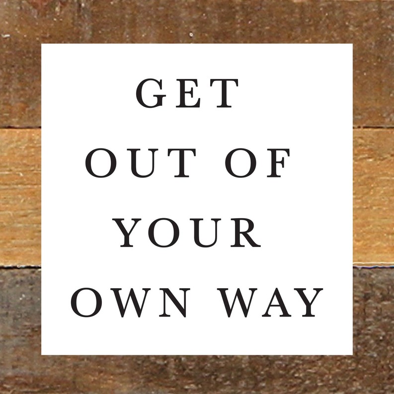 Get Out of Your Own Way... Wall Sign