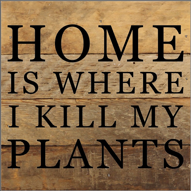 Home Is Where I Kill My Plants... Wood Sign