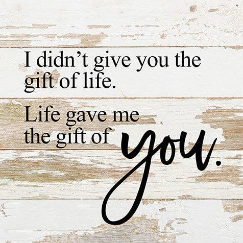 I didn't give you the gift of life, Life... Wall Sign