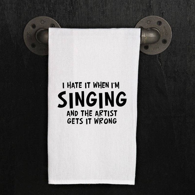 I hate it when I'm singing and the...  / Kitchen Towel