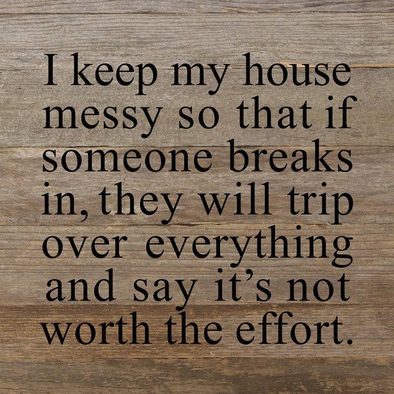 I keep my house messy so that if so... Wall Sign