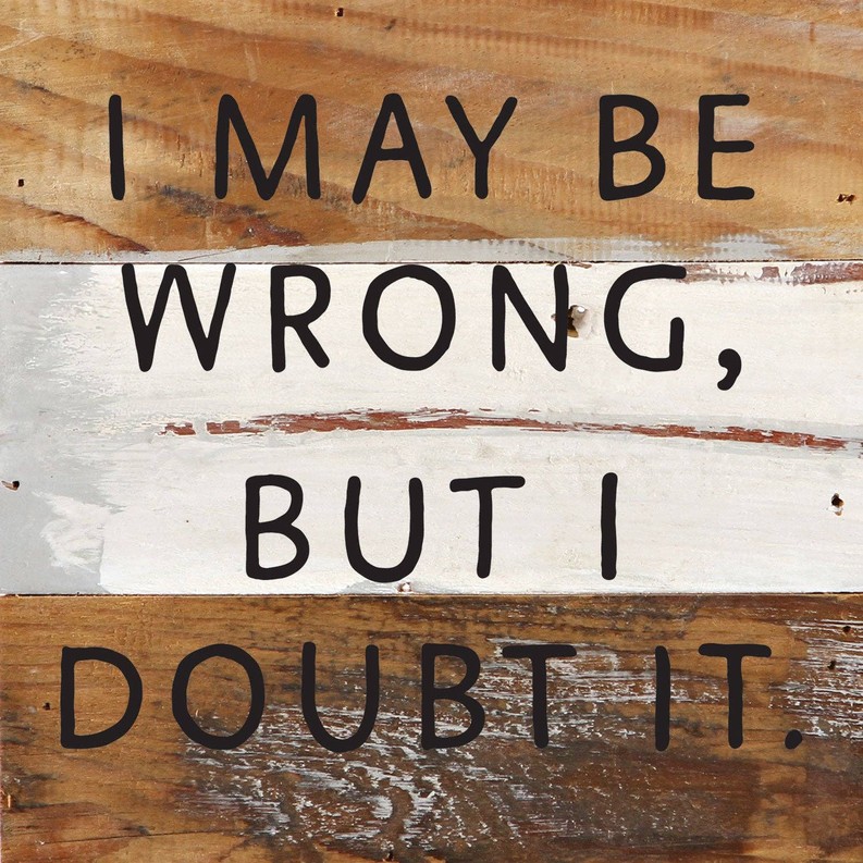 I May Be Wrong but I doubt it... Wall Sign 6x6 BW - Blue Whisper with Black Print