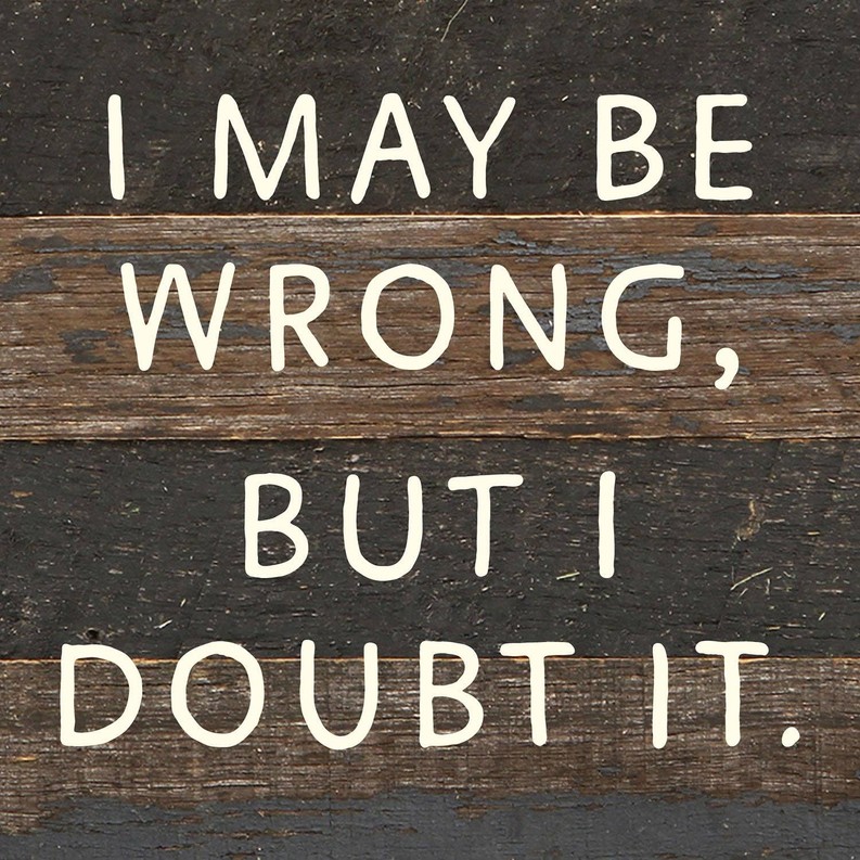 I May Be Wrong but I doubt it... Wall Sign 6x6 ES - Espresso Brown with Cream Print