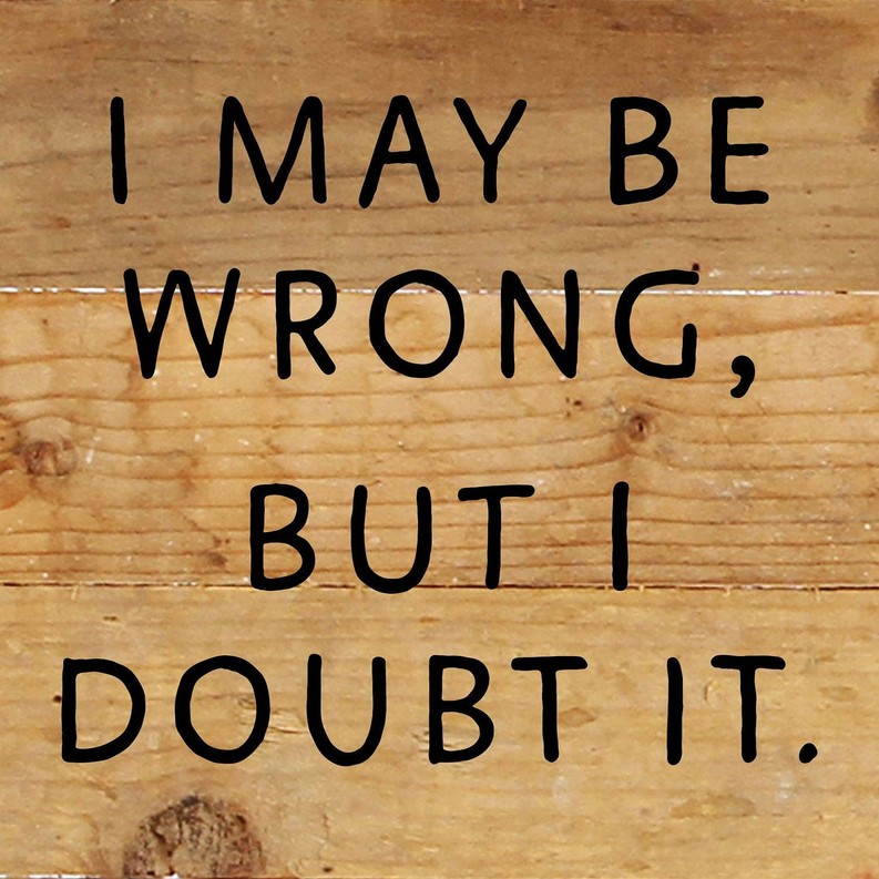 I May Be Wrong but I doubt it... Wall Sign 6x6 NR - Natural Reclaimed with Black Print
