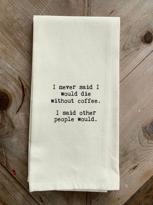 I never said I would die without coffee. I... Kitchen Towel