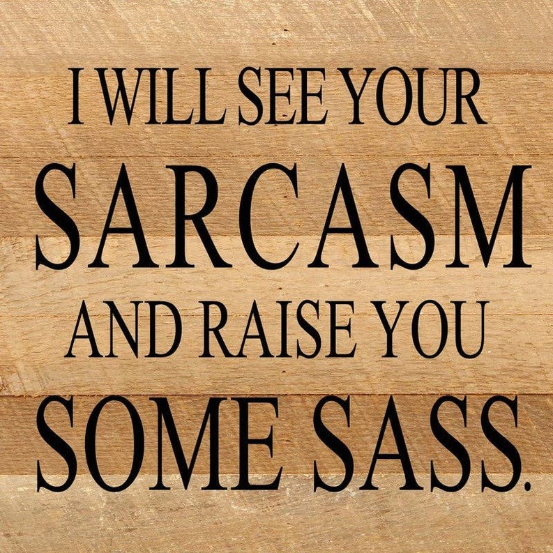 I will see your sarcasm and raise you so... Wall Sign