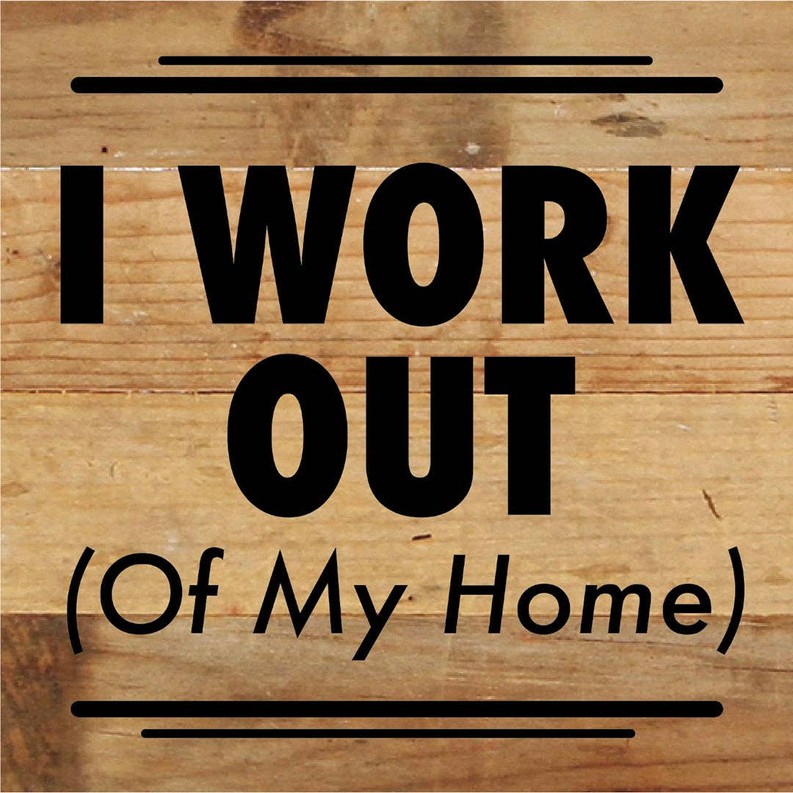 I Work Out (Of My Home)... Wood Sign