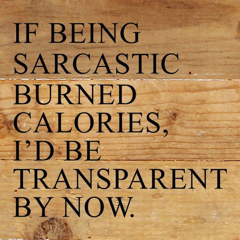 If being sarcastic burned calories, I'd...  Wall Sign