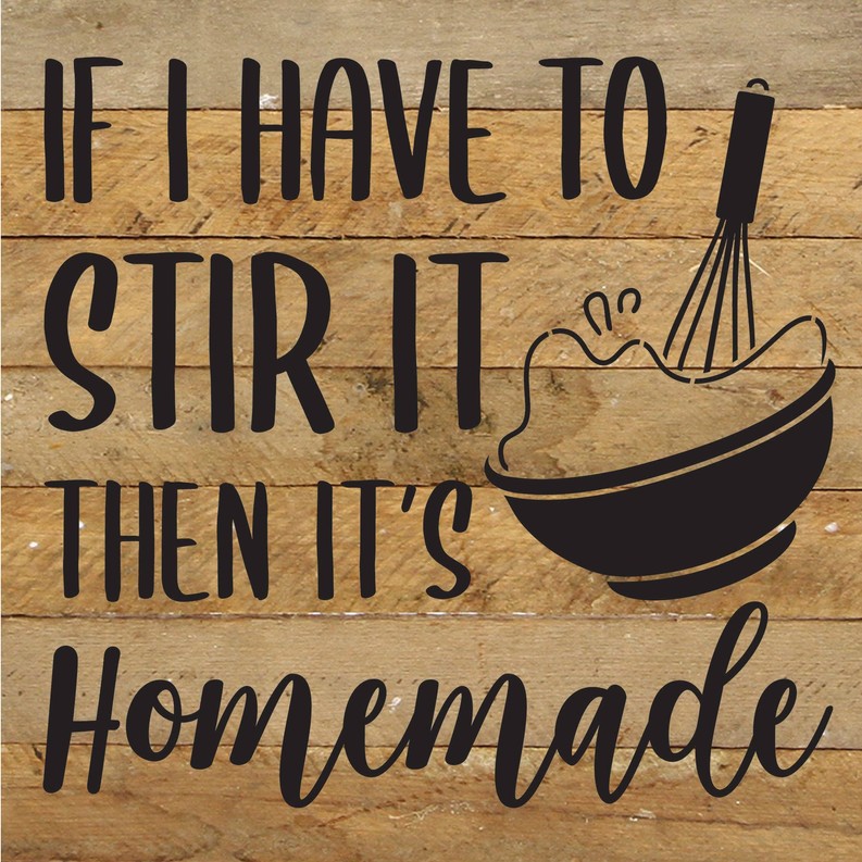 If I have to stir it then it's homemade... Wood Sign