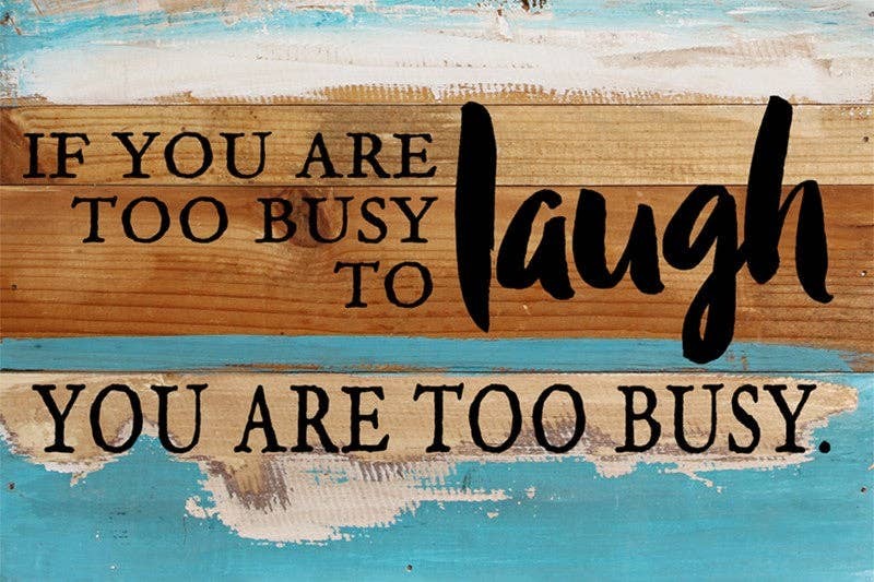 If you are too busy to laugh you are too... Wall Sign