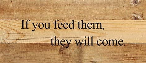 If you feed them, they will come... Wall Sign