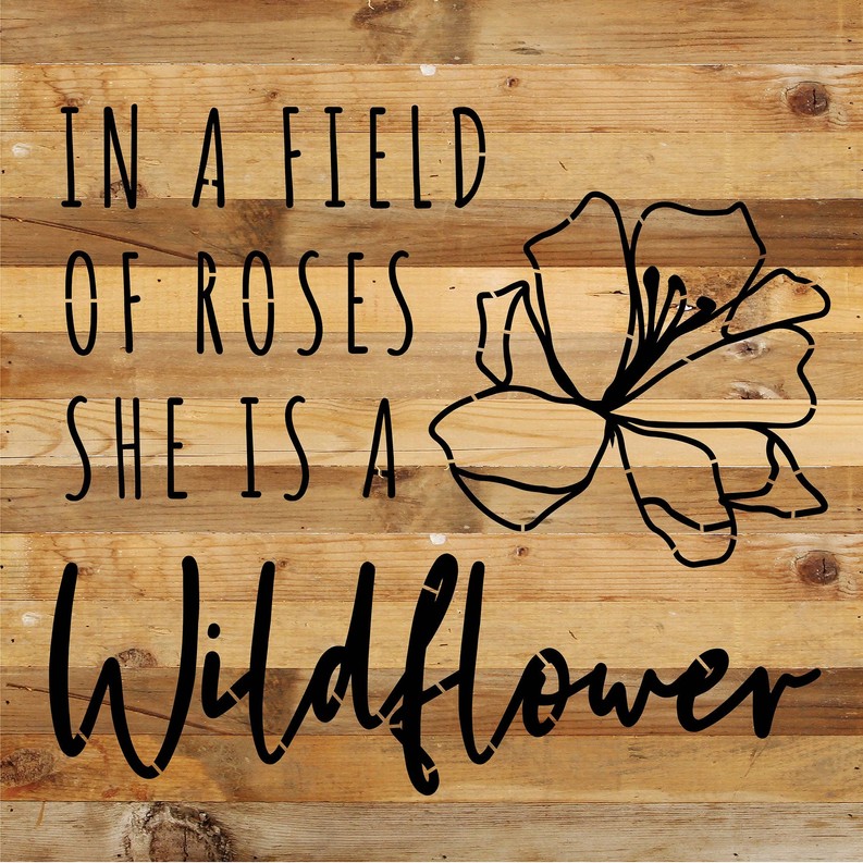 In a field of roses she is a wildflower... Wood Sign