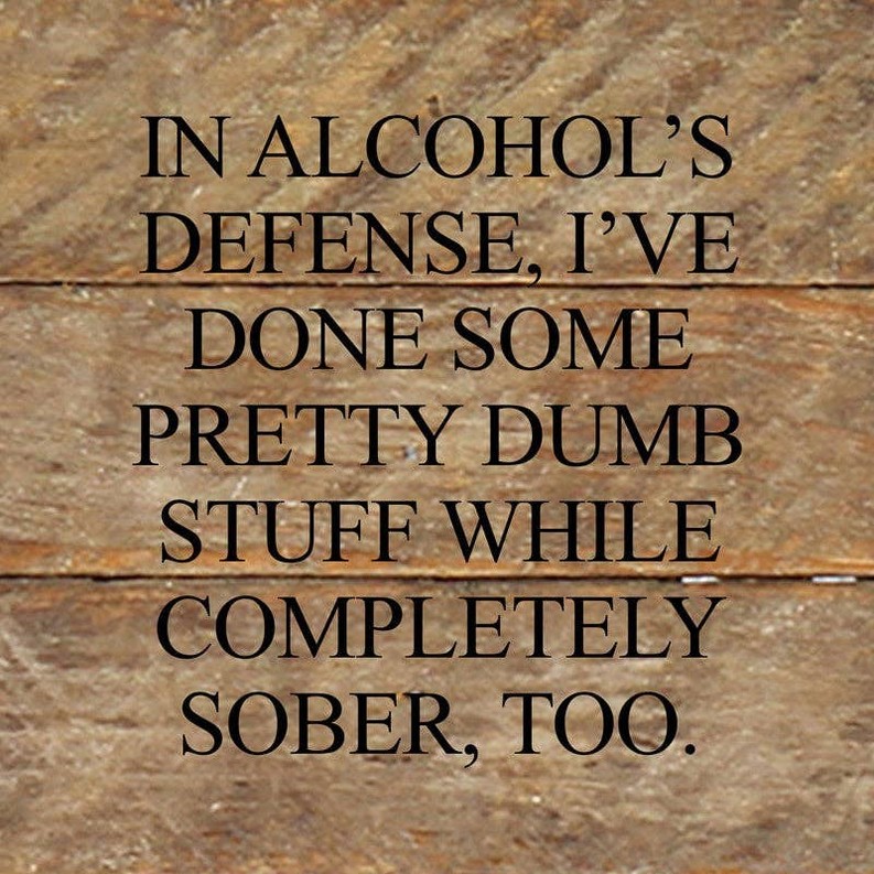 In alcohol's defense, I've done some pre... Wall Sign