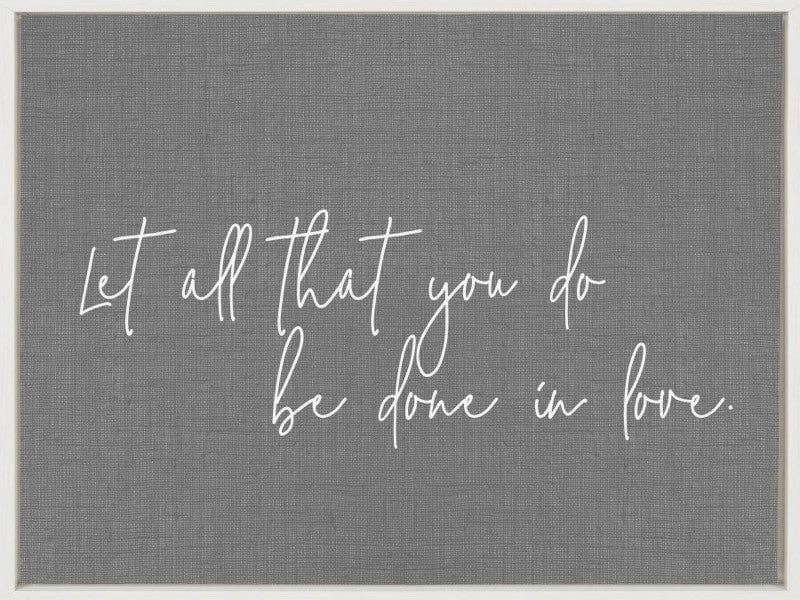 Let all that you do be done in love... Framed Canvas