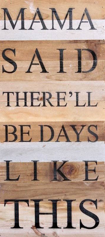 Mama said there'll be days like...  Wall Sign