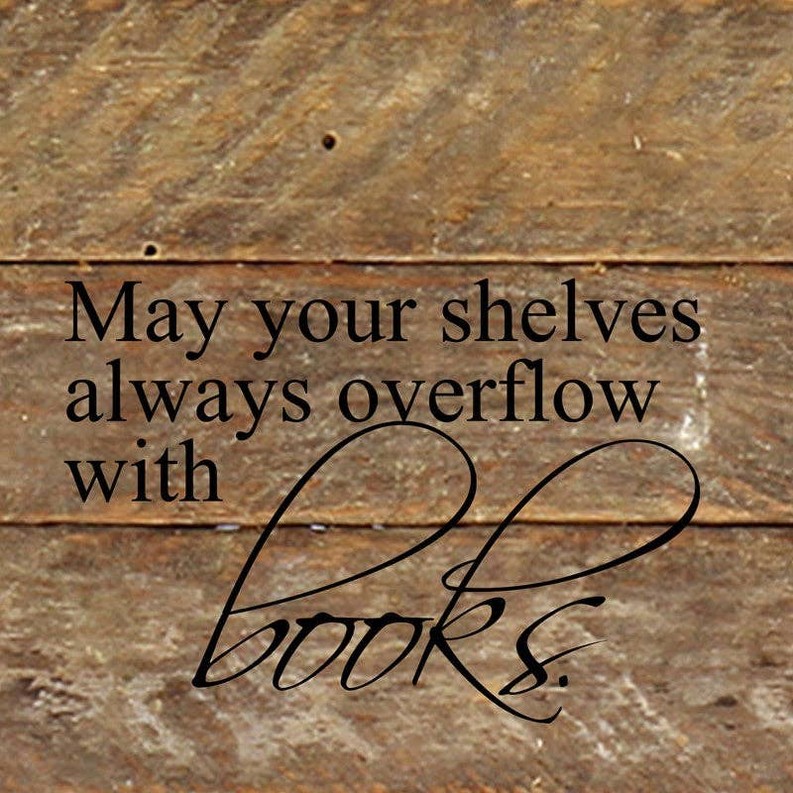 May your shelves always overflow with...  Wall Sign
