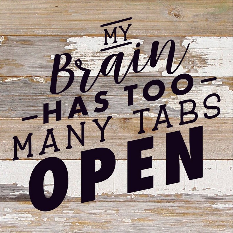 My Brain Has Too Many Tabs Open... Wall Sign 10x10 WR - White Reclaimed with Black Print