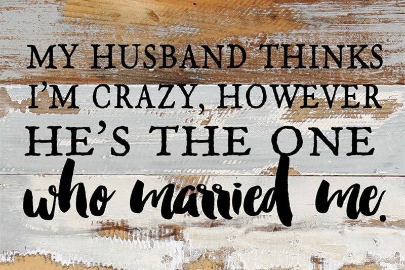 My husband thinks I'm crazy, however he'... Wall Sign