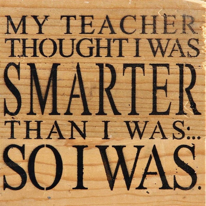 My teacher thought I was smarter than I...  Wall Sign