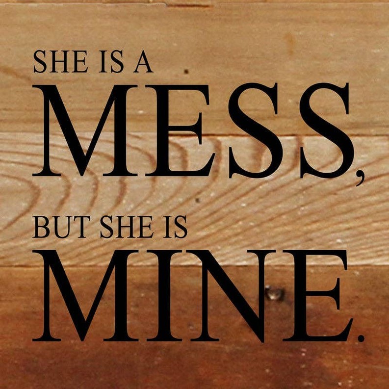 She is a mess, but she is mine... .Wall Sign