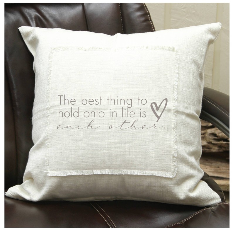 The best thing to hold onto in life is each... Pillow Cover