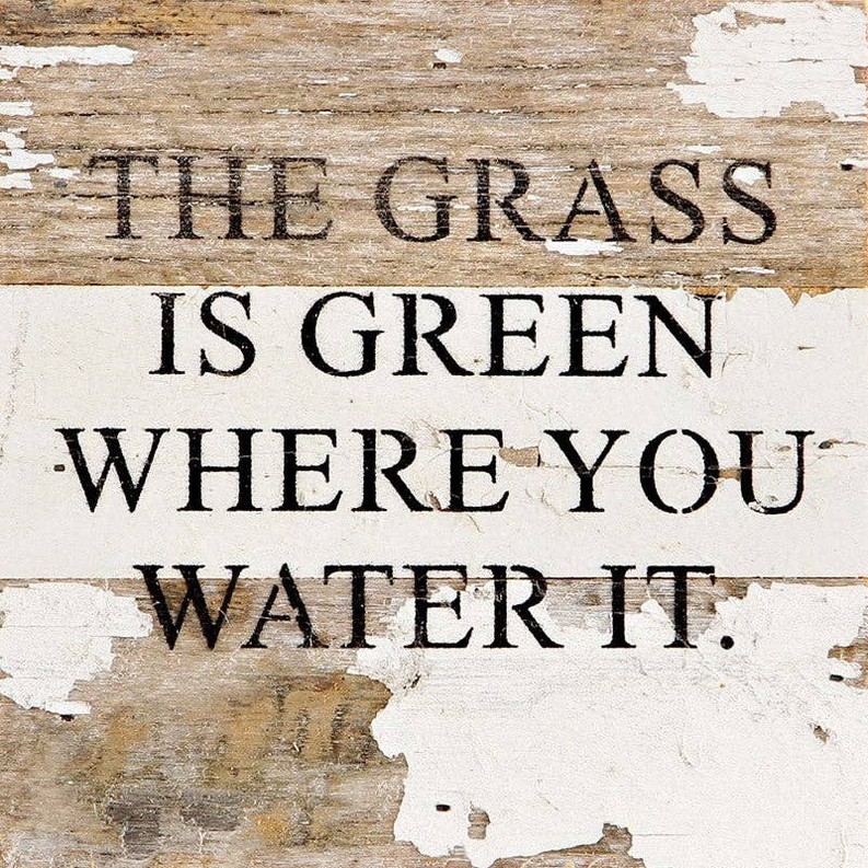 The grass is green where you water... Wall Sign