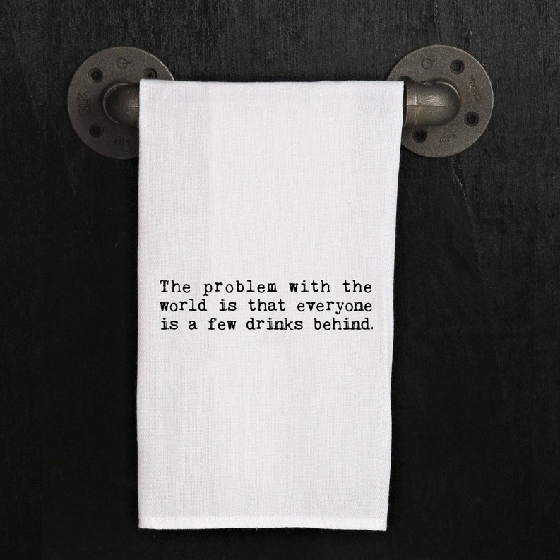 The problem with the world is that every... / Kitchen Towel