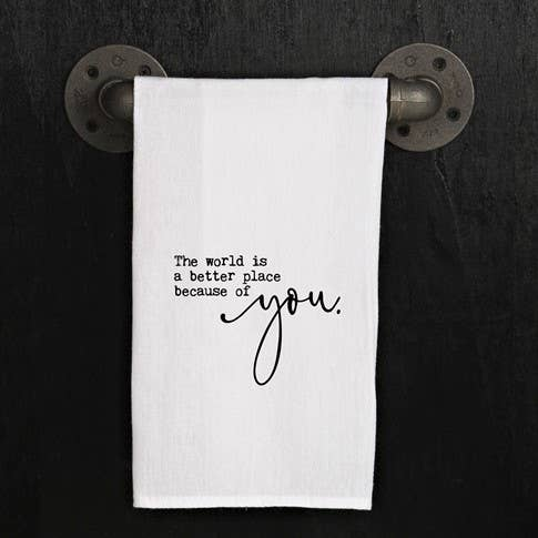 The world is a better place because of you. / Kitchen Towel