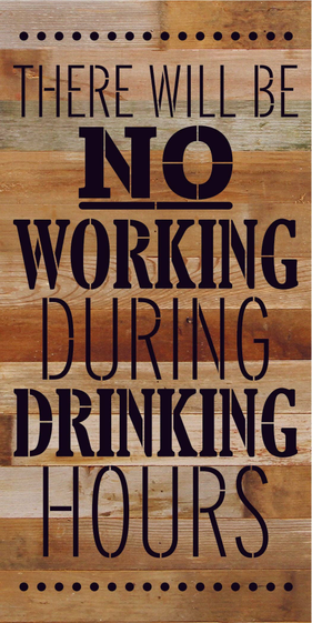 There will be no working during drinking... Wood Sign