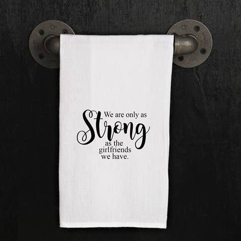 We are only as strong as the girlfriends... / Kitchen Towel