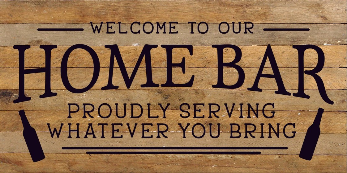 Welcome to our Home Bar: proudly serving... Wood Sign