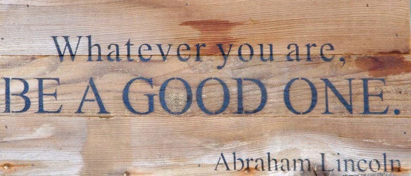Whatever you are, be a good one Wall Sign